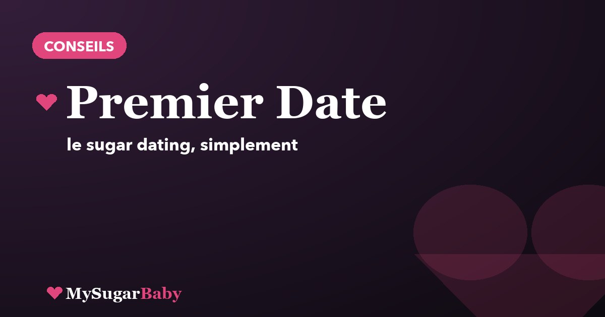 Premier date sugar : les 10 règles d’or pour réussir