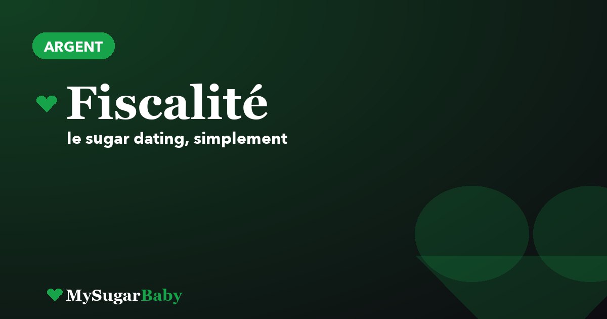 Sugar dating et fiscalité : ce qu'il faut savoir