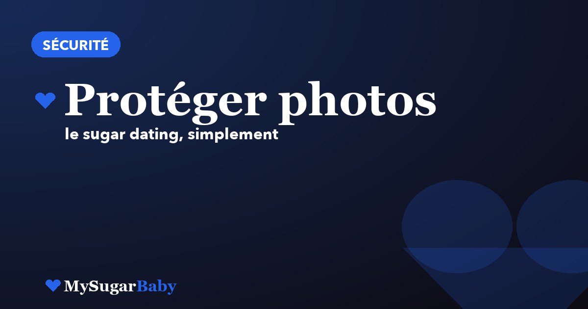 Protéger ses photos et son identité en sugar dating