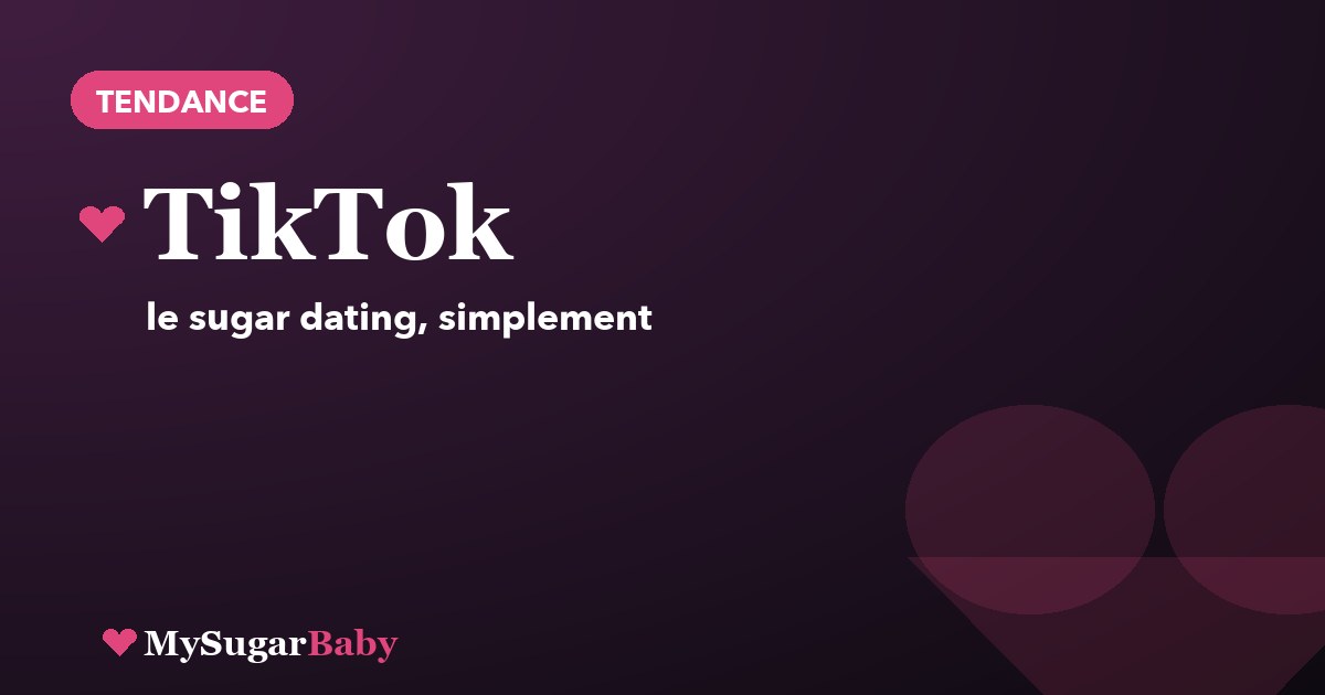 Sugar dating sur TikTok : la tendance qui décomplexe